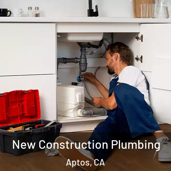  New Construction Plumbing Aptos, CA